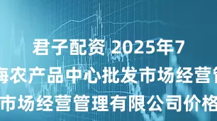 君子配资 2025年7月17日上海农产品中心批发市场经营管理有限公司价格行情