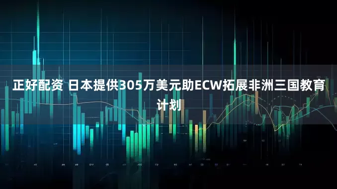 正好配资 日本提供305万美元助ECW拓展非洲三国教育计划
