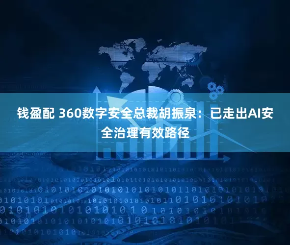 钱盈配 360数字安全总裁胡振泉：已走出AI安全治理有效路径