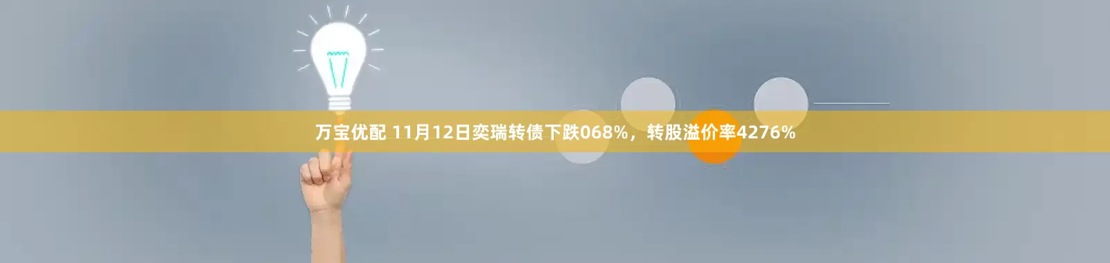 万宝优配 11月12日奕瑞转债下跌068%，转股溢价率4276%