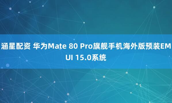 涵星配资 华为Mate 80 Pro旗舰手机海外版预装EMUI 15.0系统